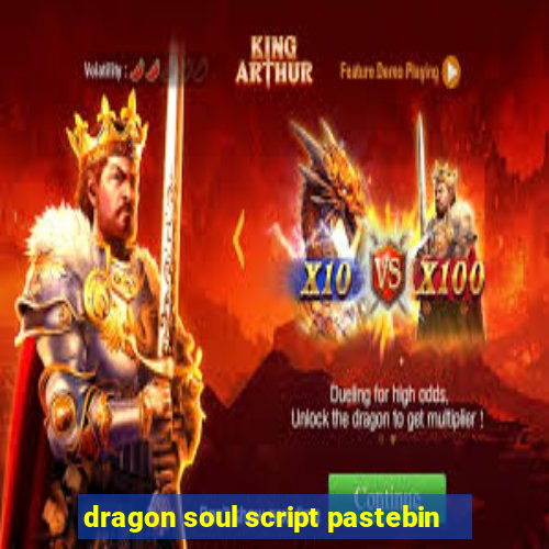 dragon soul script pastebin